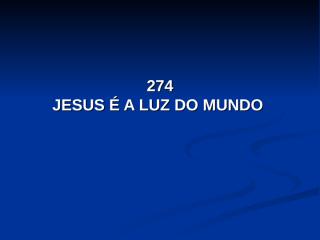 274 - Jesus é a luz do mundo.pps