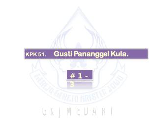 KPK 051 Gusti Pananggel Kula.ppt